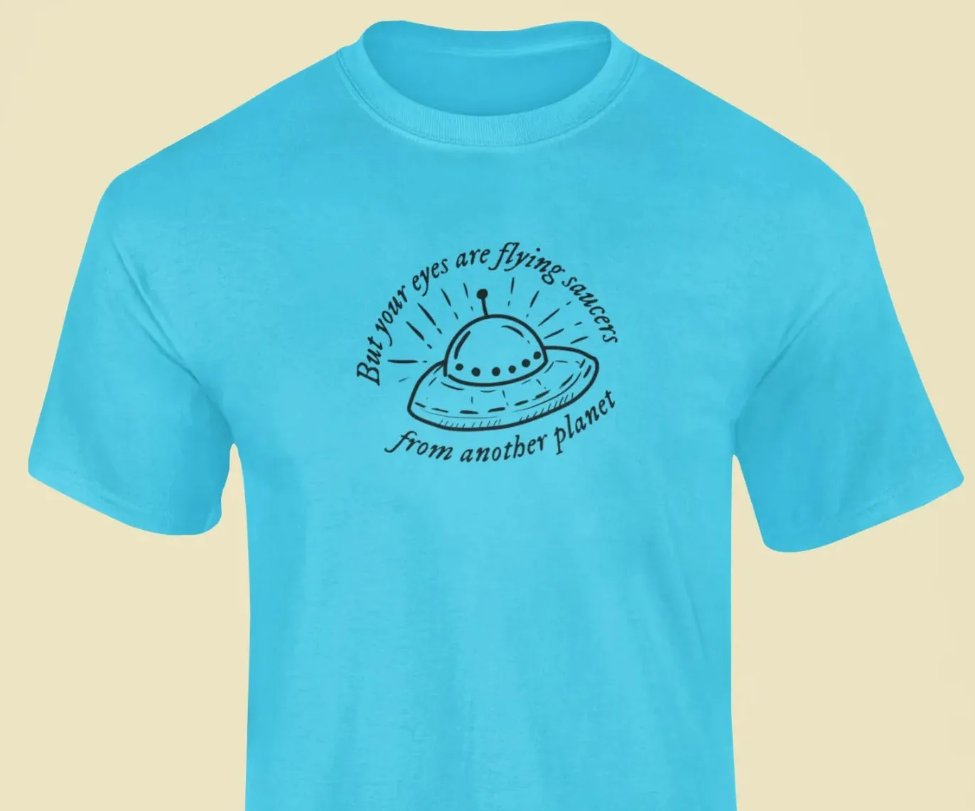 But your eyes are flying saucers from another planet T-Shirt