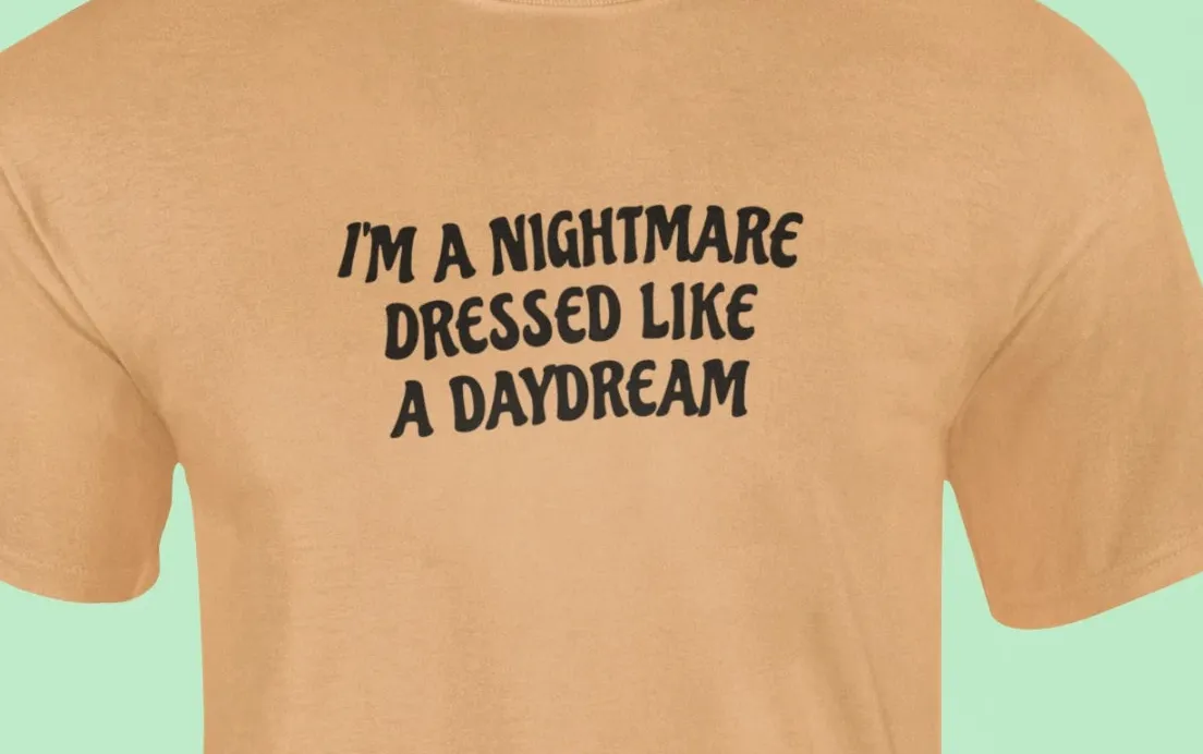 I'm a nightmare dressed like a daydream T-Shirt