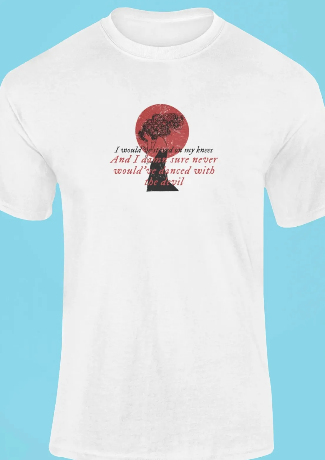 I would've stayed on my knees T-Shirt