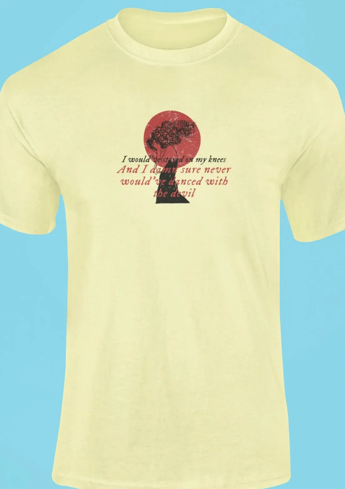 I would've stayed on my knees T-Shirt