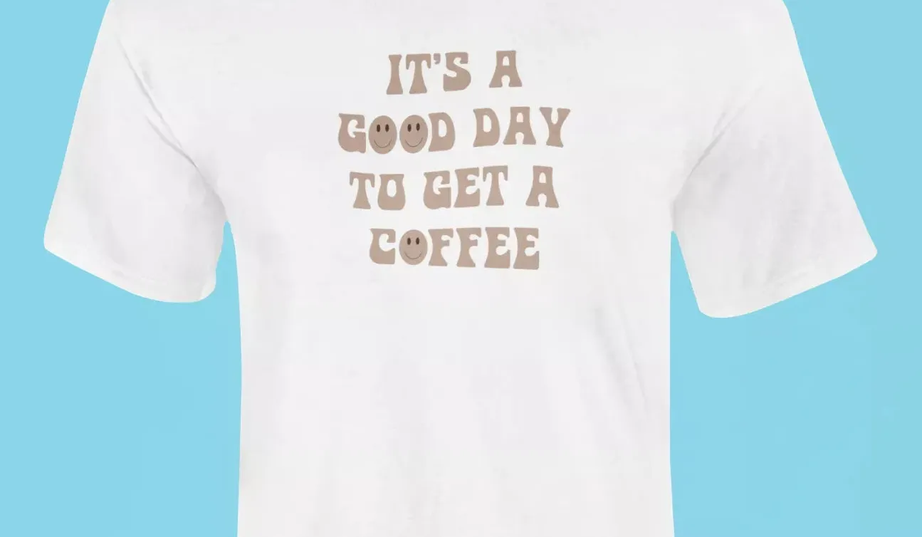 It's a good day to get a coffee T-Shirt