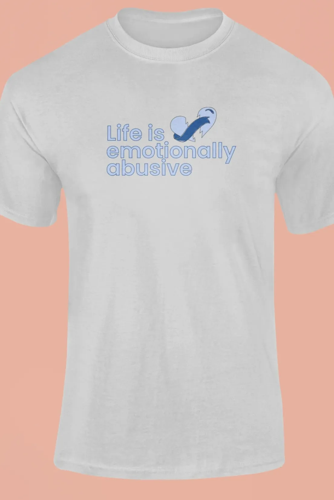 Life is emotionally abusive T-Shirt