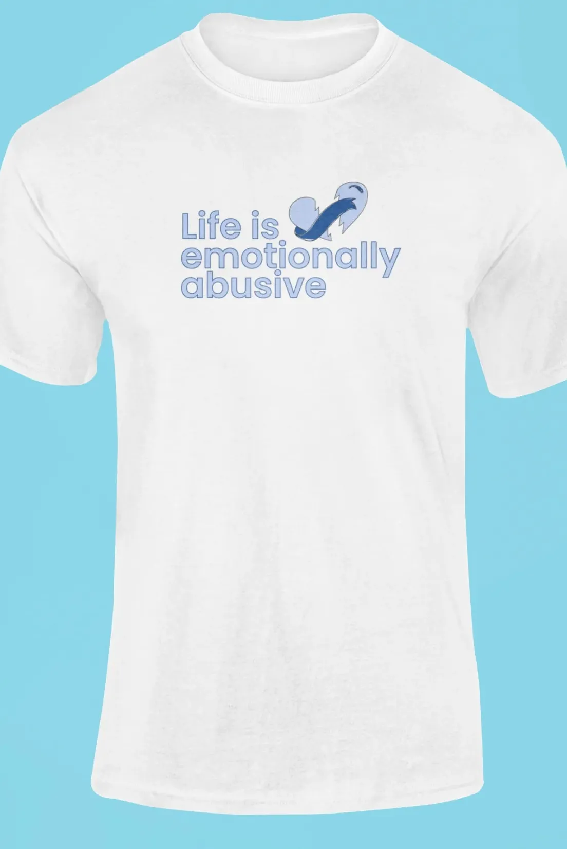 Life is emotionally abusive T-Shirt
