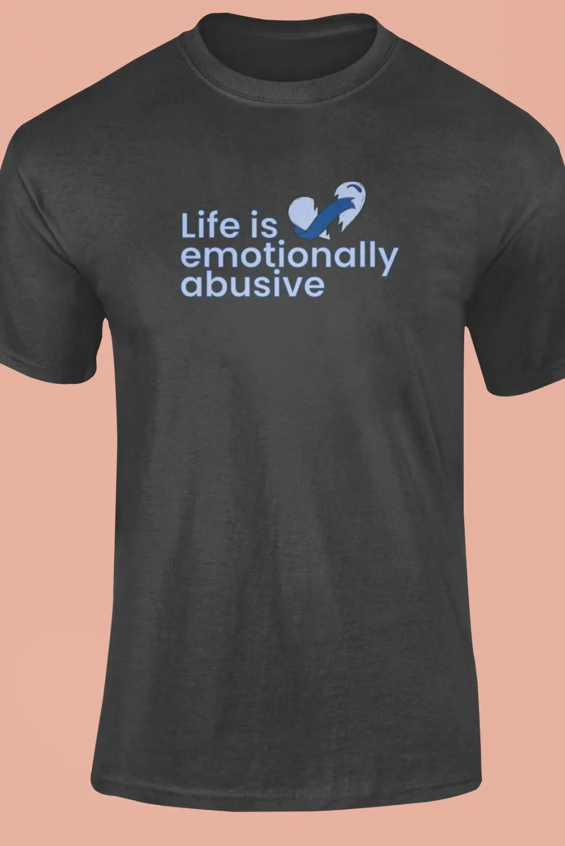 Life is emotionally abusive T-Shirt