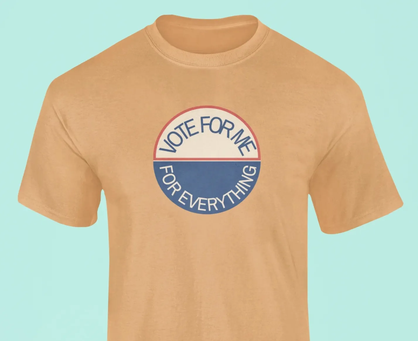 Vote for me for everything T-Shirt