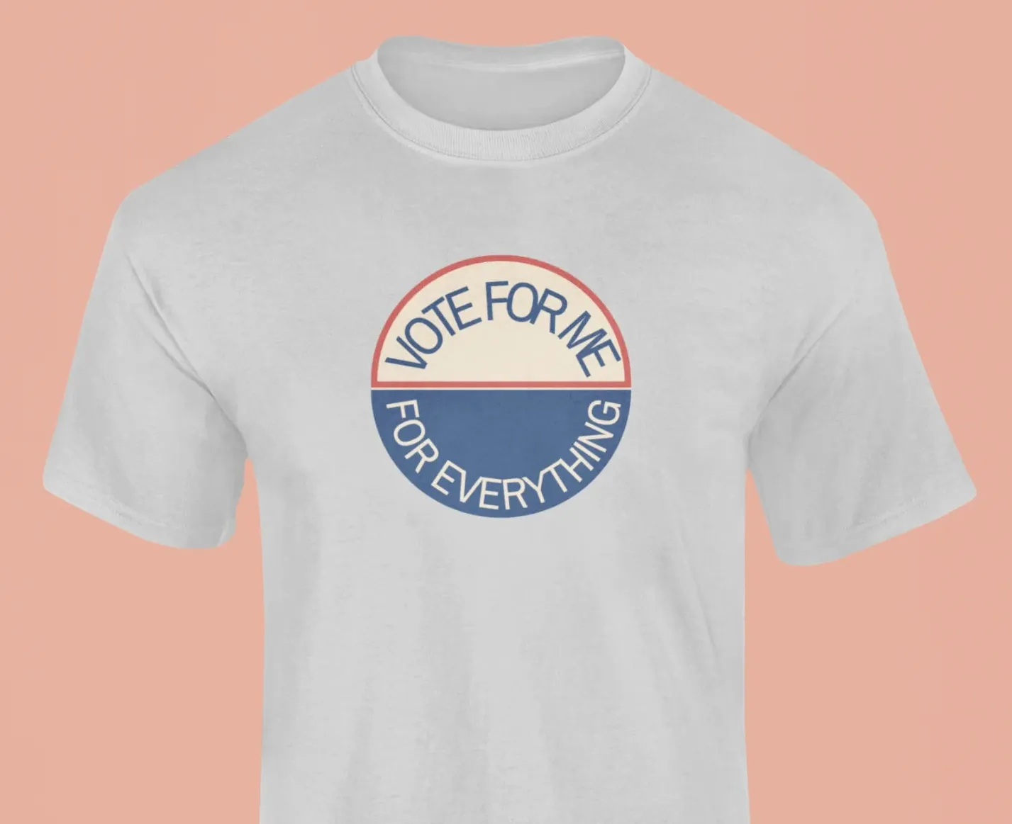 Vote for me for everything T-Shirt