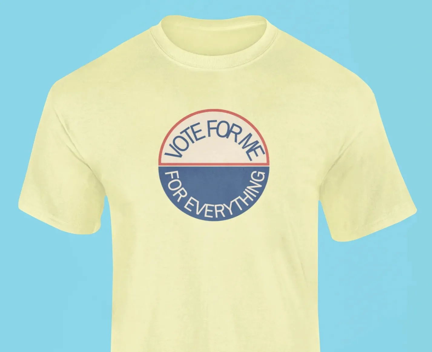 Vote for me for everything T-Shirt