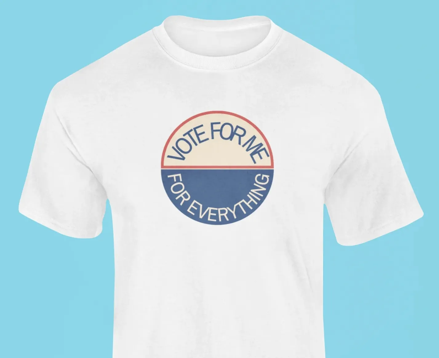 Vote for me for everything T-Shirt