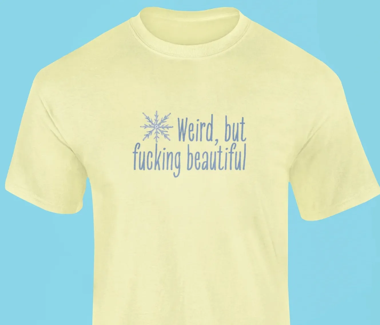 Weird, but fucking beautiful T-Shirt