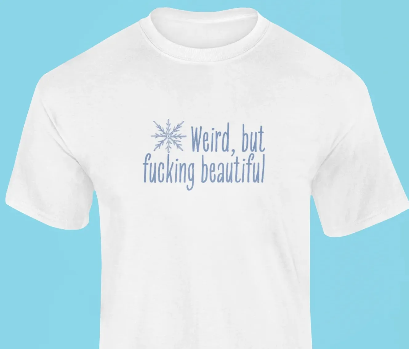 Weird, but fucking beautiful T-Shirt